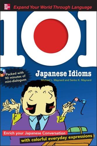 Book 101 Japanese Idioms with MP3 Disc: Enrich your Japanese conversation with colorful everyday expressions (101... Language Series) free