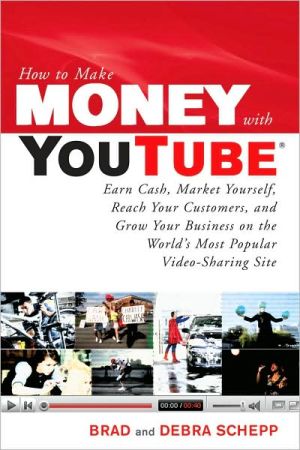 Book How to Make Money with YouTube: Earn Cash, Market Yourself, Reach Your Customers, and Grow Your Business on the World's Most Popular Video-Sharing Site free