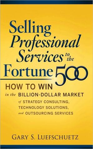 Book Selling Professional Services to the Fortune 500: How to Win in the Billion-Dollar Market of Strategy Consulting, Technology Solutions, and Outsourcing Services free