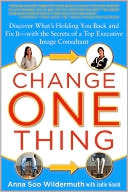 Book Change One Thing: Discover What’s Holding You Back – and Fix It – With the Secrets of a Top Executive Image Consultant free