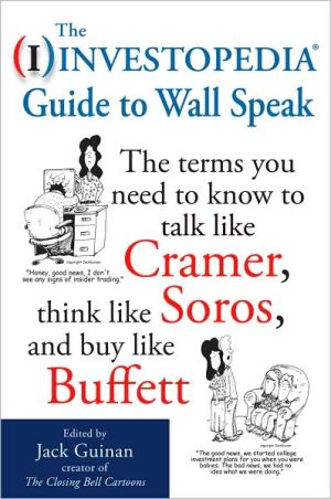 Book The Investopedia Guide to Wall Speak: The Terms You Need to Know to Talk Like Cramer, Think Like Soros, and Buy Like Buffett free