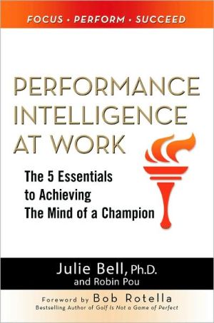 Book Performance Intelligence at Work: The 5 Essentials to Achieving The Mind of a Champion free