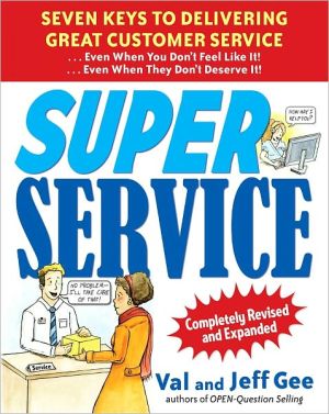 Book Super Service: Seven Keys to Delivering Great Customer Service...Even When You Don't Feel Like It!...Even When They Don't Deserve It!, Completely Revised and Expanded: SEVEN KEYS 2E free