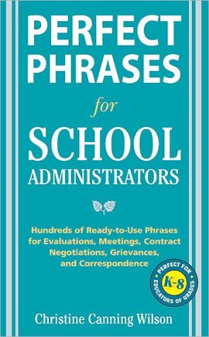 Book Perfect Phrases for School Administrators: Hundreds of Ready-to-Use Phrases for Evaluations, Meetings, Contract Negotiations, Grievances and Co (Perfect Phrases Series) free