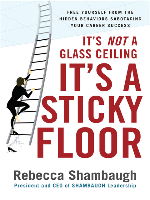 Book It's Not a Glass Ceiling, It's a Sticky Floor: Free Yourself From the Hidden Behaviors Sabotaging Your Career Success free