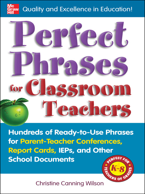 Book Perfect Phrases for Classroom Teachers: Hundreds of Ready-to-Use Phrases for Parent-Teacher Conferences, Report Cards, IEPs and Other School (Perfect Phrases Series) free