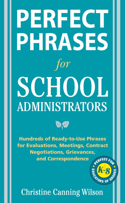 Book Perfect Phrases for School Administrators: Hundreds of Ready-to-Use Phrases for Evaluations, Meetings, Contract Negotiations, Grievances and Co (Perfect Phrases Series) free