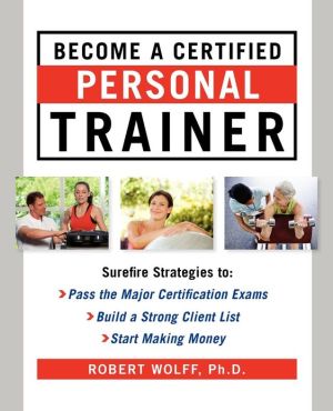 Book Become a Certified Personal Trainer: Surefire Strategies to Pass the Major Certification Exams, Build a Strong Client List, Start Making Money free