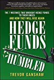 Book Hedge Funds, Humbled: The 7 Mistakes That Brought Hedge Funds to Their Knees and How They Will Rise Again free