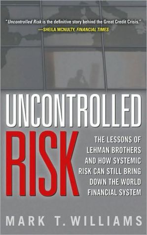 Book Uncontrolled Risk: Lessons of Lehman Brothers and How Systemic Risk Can Still Bring Down the World Financial System free