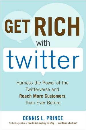 Book Get Rich with Twitter: Harness the Power of the Twitterverse and Reach More Customers than Ever Before free