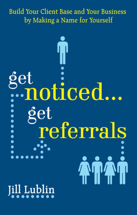 Book Get Noticed... Get Referrals: Build Your Client Base and Your Business by Making a Name For Yourself free