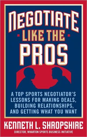 Book Negotiate Like the Pros: A Top Sports Negotiator's Lessons for Making Deals, Building Relationships, and Getting What You Want: A Master Sports Negotiator's ... Relationships, and Getting What You Want free