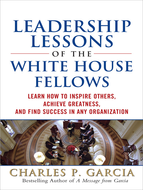 Book Leadership Lessons of the White House Fellows: Learn How To Inspire Others, Achieve Greatness and Find Success in Any Organization free
