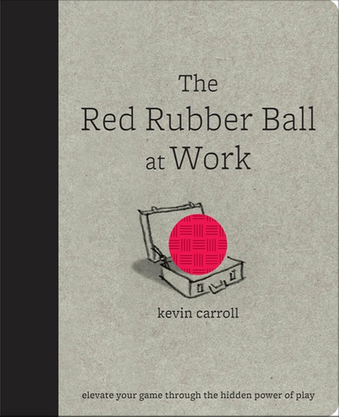 Book The Red Rubber Ball at Work: Elevate Your Game Through the Hidden Power of Play free