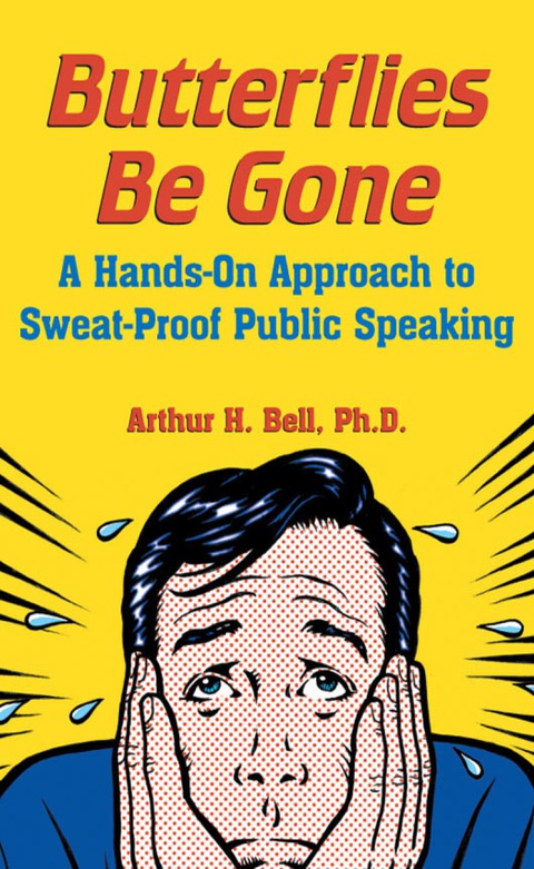 Book Butterflies Be Gone: A Hands-On Approach to Sweat-Proof Public Speaking free