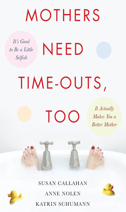 Book Mothers Need Time-Outs, Too: It’s Good to be a Little Selfish--It Actually Makes You a Better Mother free