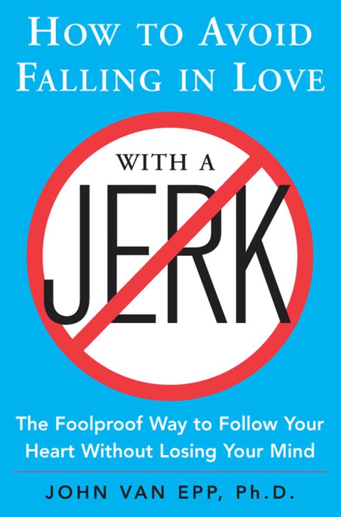 Book How to Avoid Falling in Love with a Jerk: The Foolproof Way to Follow Your Heart Without Losing Your Mind free