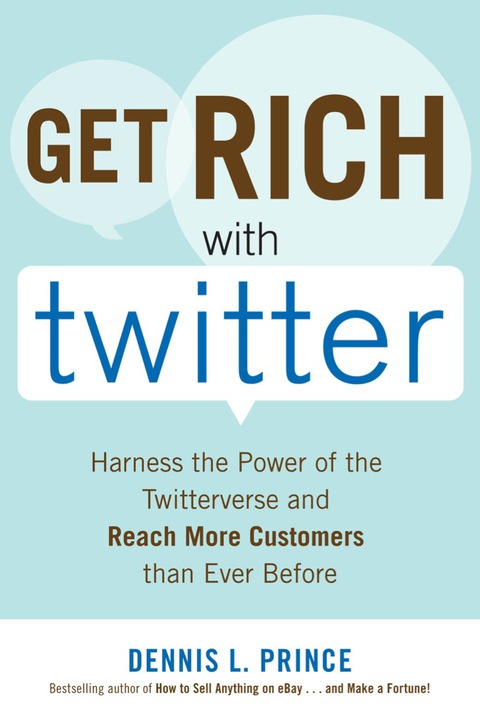 Book Get Rich with Twitter: Harness the Power of the Twitterverse and Reach More Customers than Ever Before free