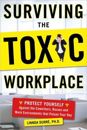 Book Surviving the Toxic Workplace: Protect Yourself Against Coworkers, Bosses, and Work Environments That Poison Your Day free