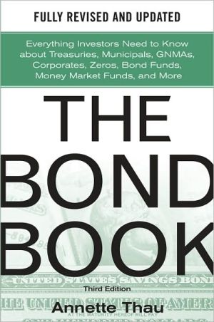 Book The Bond Book, Third Edition: Everything Investors Need to Know About Treasuries, Municipals, GNMAs, Corporates, Zeros, Bond Funds, Money Market Funds, and More free