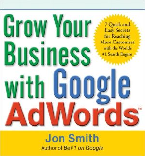 Book Grow Your Business with Google AdWords: 7 Quick and Easy Secrets for Reaching More Customers with the World's #1 Search Engine free