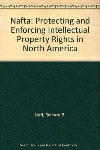 Book Nafta: Protecting and Enforcing Intellectual Property Rights in North America free