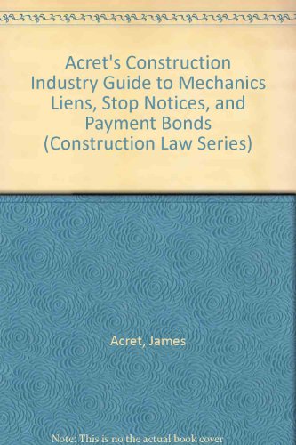Book Acret's Construction Industry Guide to Mechanics Liens, Stop Notices, and Payment Bonds (Construction Law Series) free