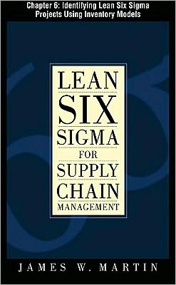 Book Lean Six Sigma for Supply Chain Management, Chapter 6 - Identifying Lean Six Sigma Projects Using Inventory Models free