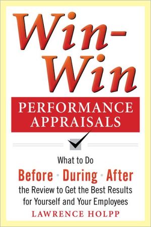 Book Win-Win Performance Appraisals: What to Do Before, During, and After the Review to Get the Best Results for Yourself and Your Employees: What to Do Before, During and After the Review free