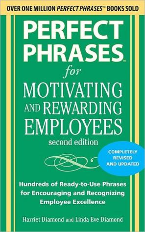 Book Perfect Phrases for Motivating and Rewarding Employees, Second Edition: Hundreds of Ready-to-Use Phrases for Encouraging and Recognizing Employee Excellence free