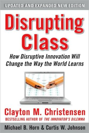 Book Disrupting Class, Expanded Edition: How Disruptive Innovation Will Change the Way the World Learns free