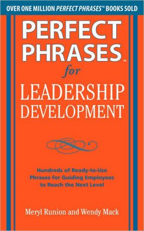Book Perfect Phrases for Leadership Development: Hundreds of Ready-to-Use Phrases for Guiding Employees to Reach the Next Level (Perfect Phrases Series) free