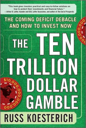 Book The Ten Trillion Dollar Gamble: The Coming Deficit Debacle and How to Invest Now: How Deficit Economics Will Change our Global Financial Climate free