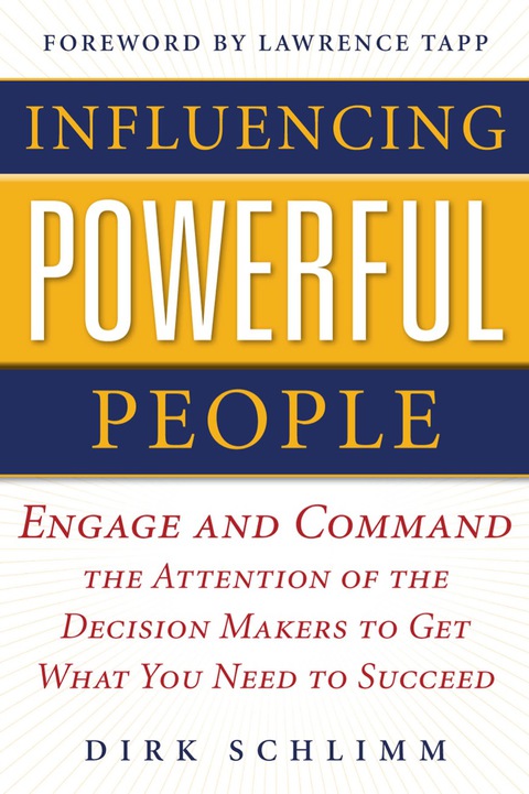 Book Influencing Powerful People : Engage and Command the Attention of the Decision-Makers to Get What You Need to Succeed free