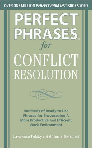 Book Perfect Phrases for Conflict Resolution: Hundreds of Ready-to-Use Phrases for Encouraging a More Productive and Efficient Work Environment (Perfect Phrases Series) free