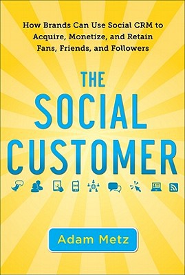 Book The Social Customer: How Brands Can Use Social CRM to Acquire, Monetize, and Retain Fans, Friends, and Followers free