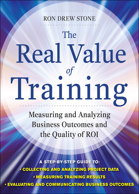 Book The Real Value of Training: Measuring and Analyzing Business Outcomes and the Quality of ROI free