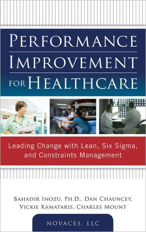 Book Performance Improvement for Healthcare: Leading Change with Lean, Six Sigma, and Constraints Management free