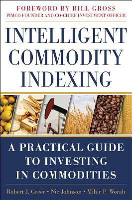 Book Intelligent Commodity Indexing : A Practical Guide to Investing in Commodities (Hardcover)--by Robert J. Greer [2012 Edition] ISBN: 9780071763141 free