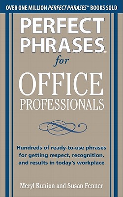 Book Perfect Phrases for Office Professionals: Hundreds of ready-to-use phrases for getting respect, recognition, and results in today’s workplace (Perfect Phrases Series) free