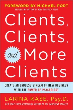 Book Clients, Clients, and More Clients: Create an Endless Stream of New Business with the Power of Psychology free