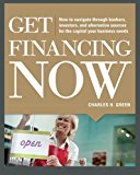 Book Get Financing Now: How to Navigate Through Bankers, Investors, and Alternative Sources for the Capital Your Business Needs free
