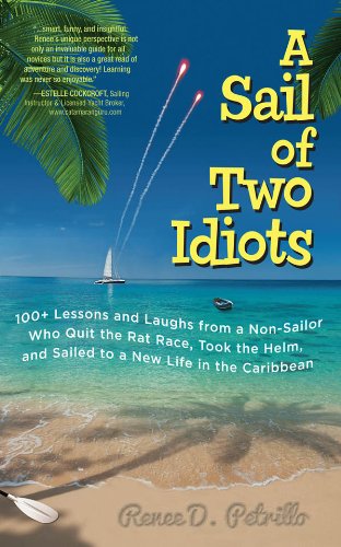 Book A Sail of Two Idiots: 100+ Lessons and Laughs from a Non-Sailor Who Quit the Rat Race, Took the Helm, and Sailed to a New Life in the Caribbean free