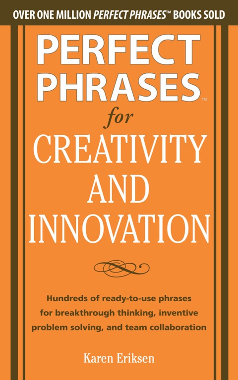 Book Perfect Phrases for Creativity and Innovation: Hundreds of Ready-to-Use Phrases for Break-Through Thinking, Problem Solving, and Inspiring Team (Perfect Phrases Series) free