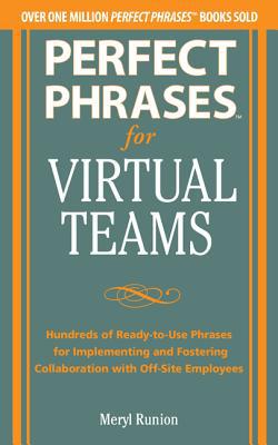 Book Perfect Phrases for Virtual Teamwork: Hundreds of Ready-to-Use Phrases for Fostering Collaboration at a Distance (Perfect Phrases Series) free