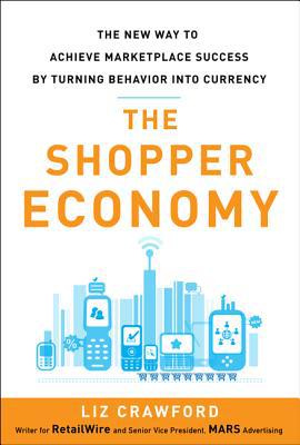 Book The Shopper Economy: The New Way to Achieve Marketplace Success by Turning Behavior into Currency free