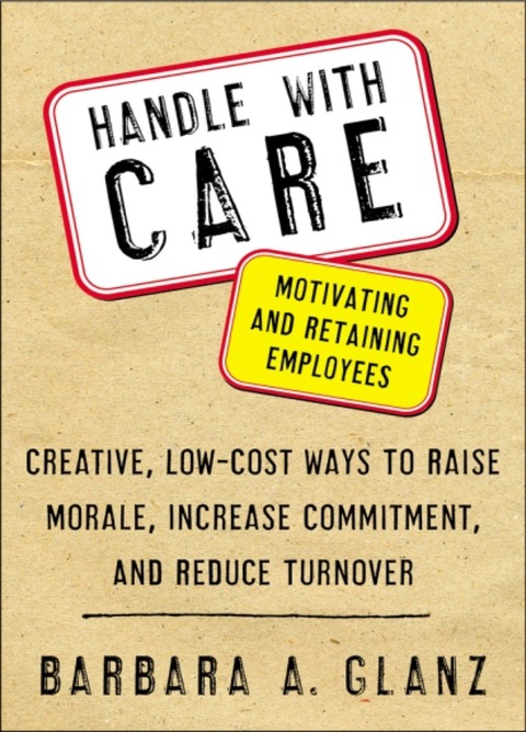 Book Handle With CARE: Motivating and Retaining Employees: Creative, Lost-Cost Ways to Raise Morale, Increase Commitment, and Reduce Turnover free