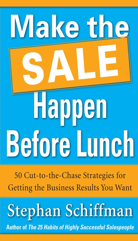 Book Make the Sale Happen Before Lunch: 50 Cut-to-the-Chase Strategies for Getting the Business Results You Want (PAPERBACK) free