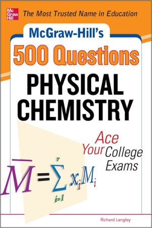 Book McGraw-Hill's 500 Physical Chemistry Questions: Ace Your College Exams: 3 Reading Tests + 3 Writing Tests + 3 Mathematics Tests (McGraw-Hill's 500 Questions) free